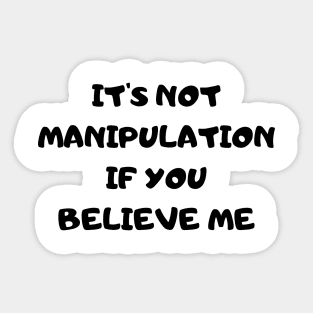 it's not manipulation if you believe me Sticker